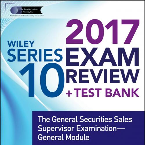 Wiley Series 10 Exam Review 2017_ The General Securities Sales ion--General Module - The Securi...