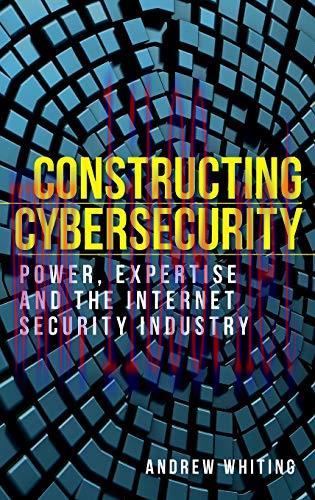 [FOX-Ebook]Constructing cybersecurity: Power, expertise and the internet security industry