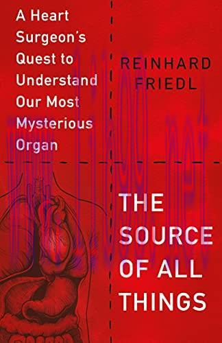 [AME]The Source of All Things: A Heart Surgeon's Quest to Understand Our Most Mysterious Organ ...