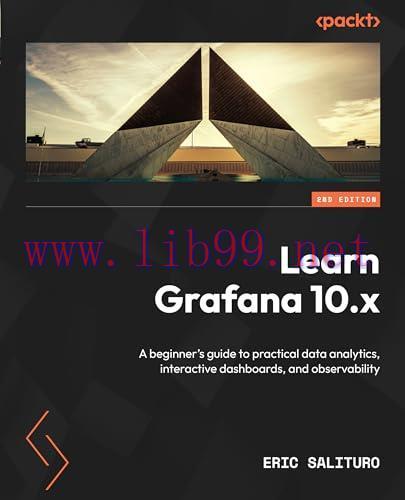 [FOX-Ebook]Learn Grafana 10.x, 2nd Edition: A beginner's guide to practical data analytics, int...