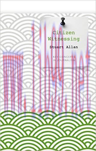 Citizen Witnessing: Revisioning Journalism in Times of Crisis (Key Concepts in Journalism) 1st ...
