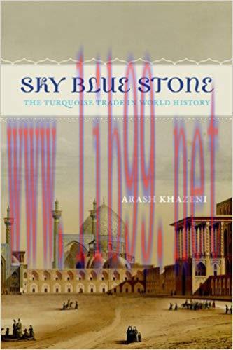 Sky Blue Stone: The Turquoise Trade in World History (California World History Library Book 20)...