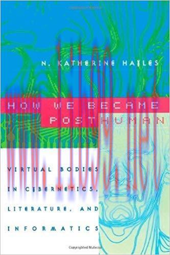 How We Became Posthuman: Virtual Bodies in Cybernetics, Literature, and Informatics 1st Edition...