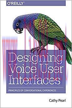 Designing Voice User Interfaces: Principles of Conversational Experiences 1st Edition,