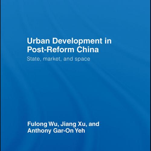 Urban Development in Post-Reform China_ State, Market, and Space - Fulong Wu, Jiang Xu & Anthon...