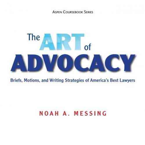 Art of Advocacy_ Briefs, Motions, and Writing Strategies of America's Best Lawyers, The