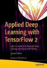 [PDF]Applied Deep Learning with TensorFlow 2: Learn to Implement Advanced Deep Learning Techniq...