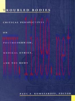 [AME]Troubled Bodies: Critical Perspectives on Postmodernism, Medical Ethics, and the Body