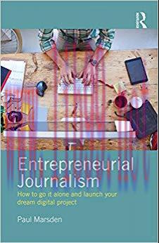 Entrepreneurial Journalism: How to go it alone and launch your dream digital project 1st Editio...