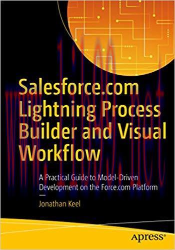 Salesforce.com Lightning Process Builder and Visual Workflow: A Practical Guide to Model-Driven...