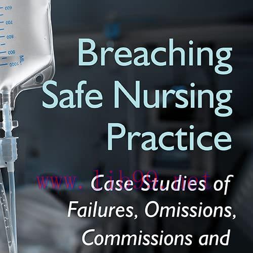 [AME]Breaching Safe Nursing Practice: Case Studies of Failures, Omissions, Commissions and Crim...