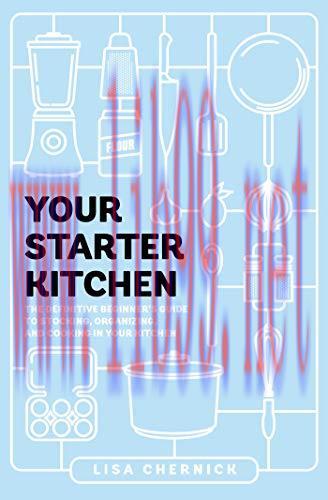 [FOX-Ebook]Your Starter Kitchen: The Definitive Beginner's Guide to Stocking, Organizing, and C...