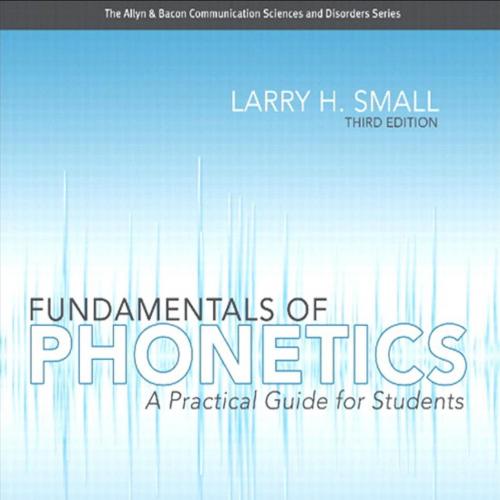 Fundamentals of Phonetics A Practical Guide for Students 3rd by Larry H. Small