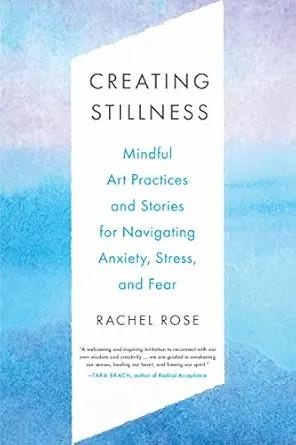 [AME]Creating Stillness: Mindful Art Practices and Stories for Navigating Anxiety, Stress, and ...