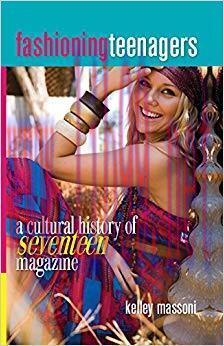 Fashioning Teenagers: A Cultural History of Seventeen Magazine 1st Edition,