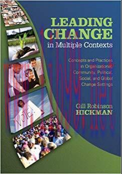 Leading Change in Multiple Contexts: Concepts and Practices in Organizational, Community, Polit...