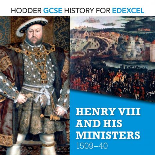 Hodder GCSE History for Edexcel Henry VIII and His Ministers, 1509v40