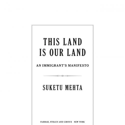 This Land Is Our Land_ An Immigrant's Manifesto - Suketu Mehta