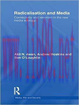 Radicalisation and Media: Connectivity and Terrorism in the New Media Ecology (Media, War and S...