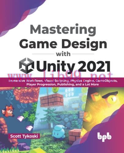 [FOX-Ebook]Mastering Game Design with Unity 2021: Immersive Workflows, Visual Scripting, Physic...