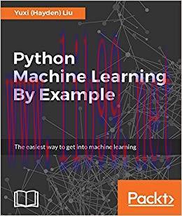 Python Machine Learning By Example: The easiest way to get into machine learning 1st Edition