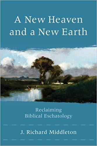 A New Heaven and a New Earth - Reclaiming Biblical Eschatology