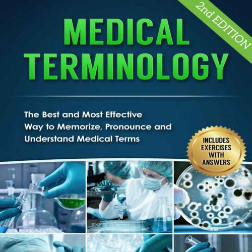 Medical Terminology_ The Best and Most Effective Way to Memorize, Pronounce and Understand Medi...