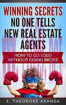 Winning Secrets No One Tells New Real Estate Agents: How to Go Solo Without Going Broke