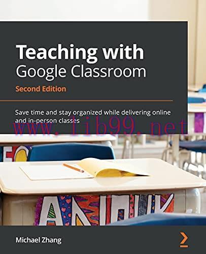 [FOX-Ebook]Teaching with Google Classroom: Save time and stay organized while delivering online...