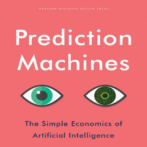 Prediction Machines_ The Simple Economics of Artificial Intelligence-Ajay Agrawal, Joshua Gans ...
