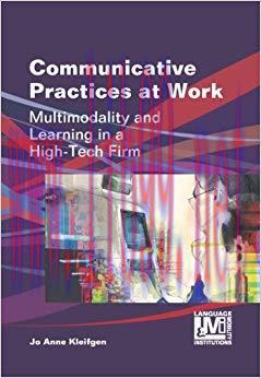 Communicative Practices at Work: Multimodality and Learning in a High-Tech Firm (Language, Mobi...