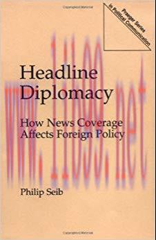 Headline Diplomacy: How News Coverage Affects Foreign Policy (Praeger Series in Political Commu...
