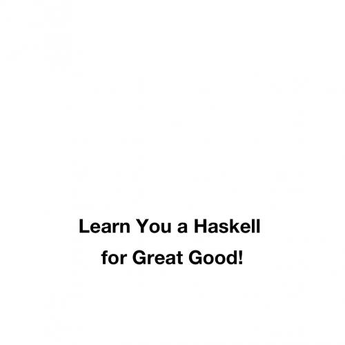 Learn You a Haskell for Great Good!_ A Beginner's Guide