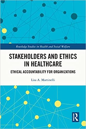 Stakeholders and Ethics in Healthcare: Ethical Accountability for Organizations 1st Edition, Ki...