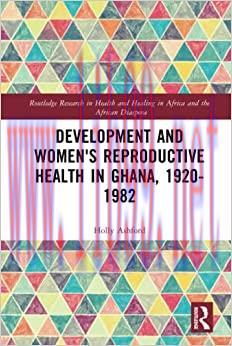 [AME]Development and Women's Reproductive Health in Ghana, 1920-1982 (Routledge Research in Hea...