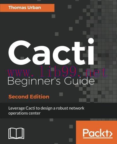 [FOX-Ebook]Cacti Beginner's Guide, 2nd Edition: Leverage Cacti to design a robust network opera...