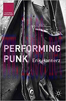 Performing Punk (Cultural Sociology) 2015 Edition,