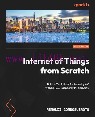 [FOX-Ebook]Internet of Things from_ Scratch: Build IoT solutions for Industry 4.0 with ESP32, R...