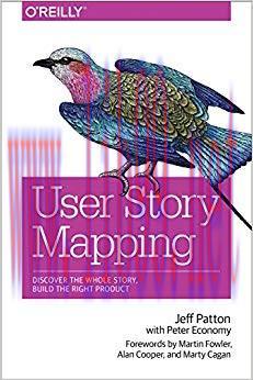 User Story Mapping: Discover the Whole Story, Build the Right Product 1st Edition,