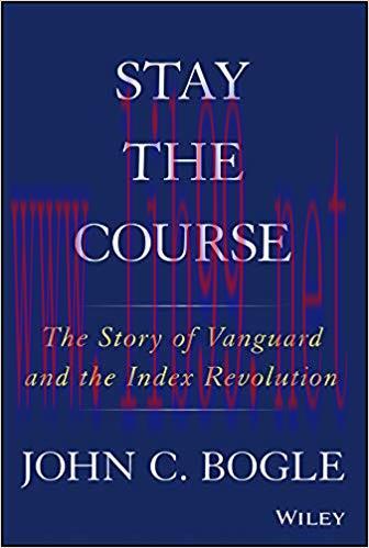 Stay the Course: The Story of Vanguard and the Index Revolution 1st Edition,