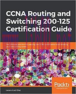 CCNA Routing and Switching 200-125 Certification Guide: The ultimate solution for passing the C...