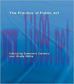 The Practice of Public Art (Routledge Research in Cultural and Media Studies) 1st Edition,