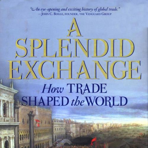 Splendid Exchange_ How Trade Shaped the World (Atlantic Monthly Press; 2008), A