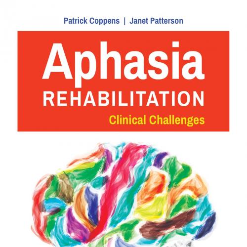 Aphasia Rehabilitation Clinical Challenges - Patrick Coppens & Janet Patterson