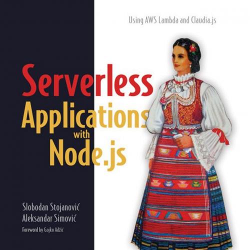 Serverless Applications with Node.js - Slobodan Stojanovic & Aleksandar Simovic