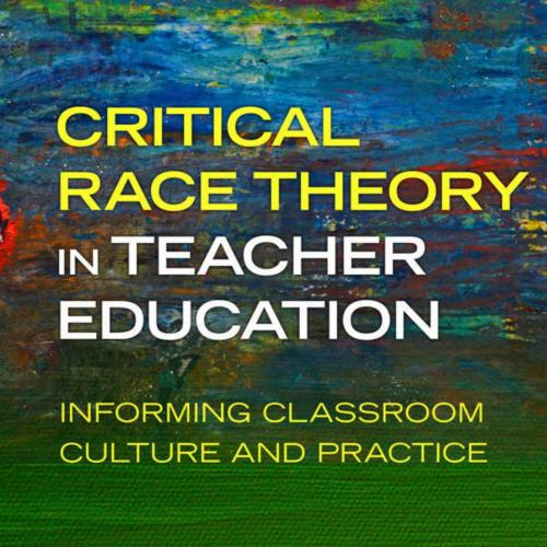 Critical Race Theory in Teacher Education Informing Classroom Culture and Practice - Keonghee T...