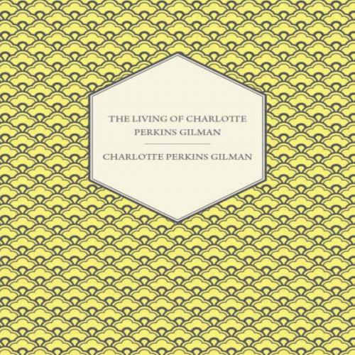 Living of Charlotte Perkins Gilman - An Autobiography by Charlotte Perkins Gilman, The