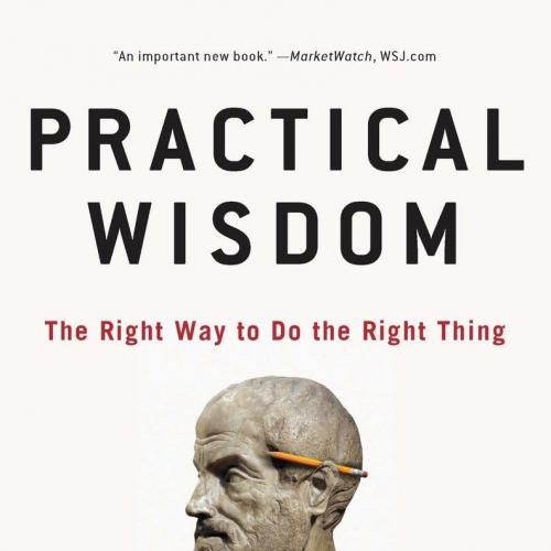 Practical Wisdom The Right Way to Do the Right Thing