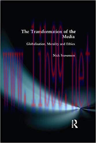 The Transformation of the Media: Globalisation, Morality and Ethics 1st Edition,