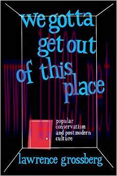 We Gotta Get Out of This Place: Popular Conservatism and Postmodern Culture 1st Edition,